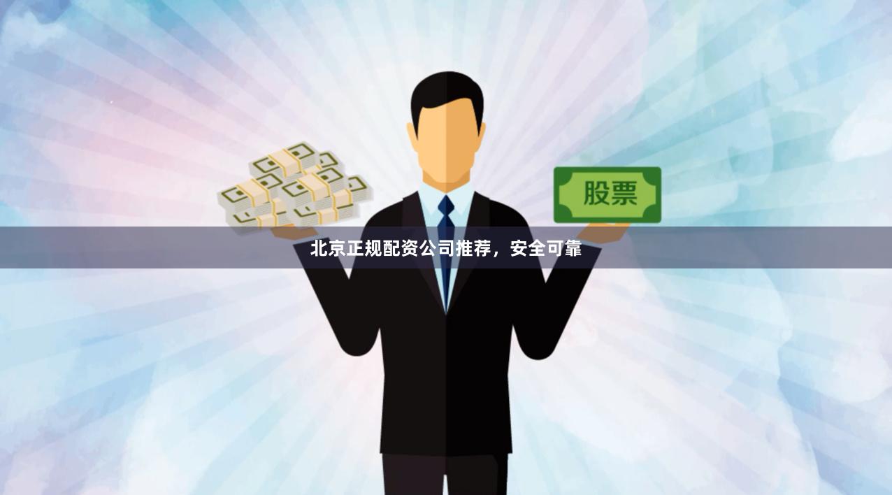 北京正规配资公司推荐，安全可靠