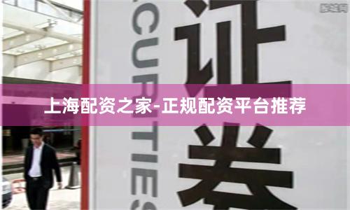 上海配资之家-正规配资平台推荐